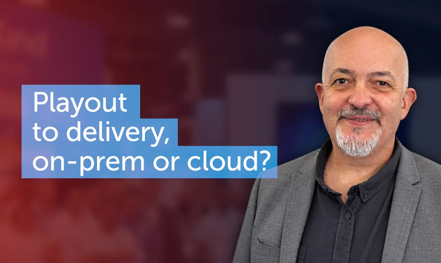 From playout to delivery, on-prem or in the cloud 
